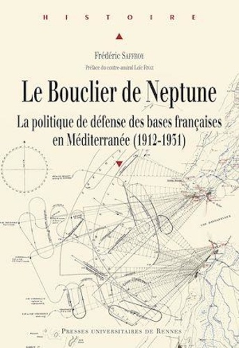 Le bouclier de Neptune. La politique de défense des bases françaises en Méditerranée (1912-1931)