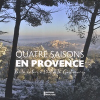 Frédéric Sailer et Camille Moirenc - Quatre saisons en Provence - De la nature à l'art de la cuisine.