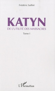 Frédéric Saillot - Katyn - De l'utilité des massacres Tome 1.