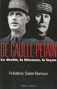 Frédéric Salat-Baroux - De Gaulle-Pétain - Le destin, la blessure, la leçon.