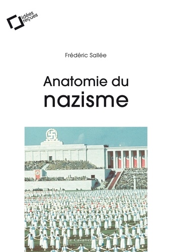 Anatomie du nazisme. idées reçues sur le national-socialisme