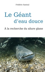 Frédéric Santoul - Le géant d'eau douce - A la recherche du silure glane.