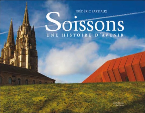 Frédéric Sartiaux - Soissons - Pierres d'histoire, pierres d'avenir.