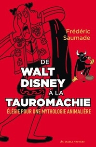 Frédéric Saumade - De Walt Disney à la tauromachie - Elégie pour une mythologie animalière.