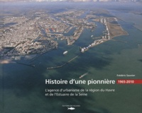Frédéric Saunier - Histoire d'une pionnière - L'agence d'urbanisme de la région du Havre (1965-2010).