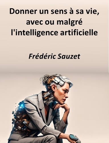 Frédéric Sauzet - Donner un sens à sa vie, avec ou malgré l'intelligence artificielle.
