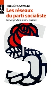 Frédéric Sawicki - Les réseaux du parti socialiste - Sociologie d'un milieu partisan.