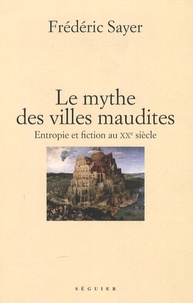Frédéric Sayer - Le mythe des villes maudites - Entropie et fiction au XXe siècle.