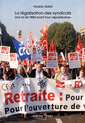 Frédéric Seaux - La légalisation des syndicats - Une loi de 1884 avant tout "républicaine".
