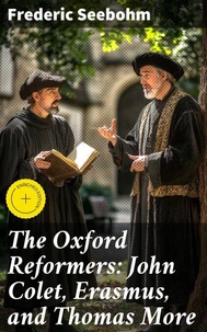 The Oxford Reformers: John Colet, Erasmus, and Thomas More