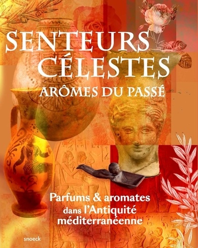 Frédéric Servajean et Diane Dusseaux - Senteurs célestes, arômes du passé - Parfums et aromates dans l'Antiquité méditerranéenne.