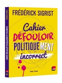 Frédéric Sigrist - Cahier défouloir politiquement incorrect.