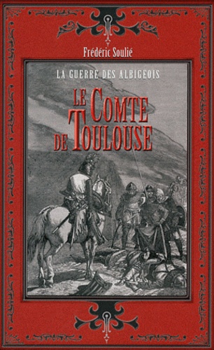 Frédéric Soulié - Le Comte de Toulouse suivi du Comte de Foix - La guerre des Albigeois.