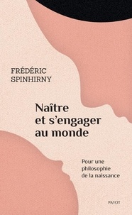 Frédéric Spinhirny - Naître et s'engager au monde - Pour une philosophie de la naissance.