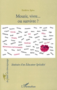 Frédéric Spira - Mourir, vivre... ou survivre ? - Itinéraire d'un Educateur spécialisé.