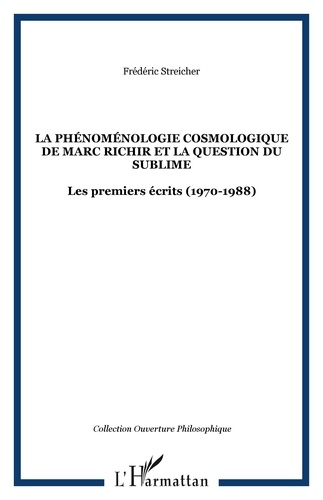 Frédéric Streicher - La phénoménologie cosmologique de Marc Richir et la question du sublime - Les premiers écrits (1970-1988).