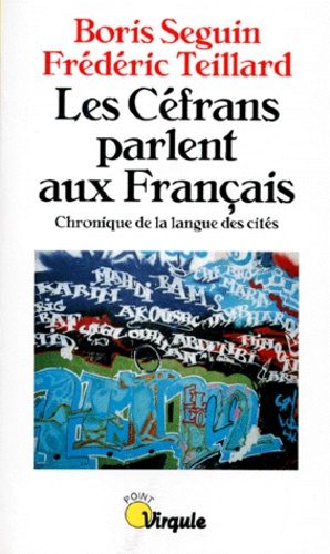 Frédéric Teillard et Boris Seguin - Les Cefrans Parlent Aux Francais. Chronique De La Langue Des Cites.