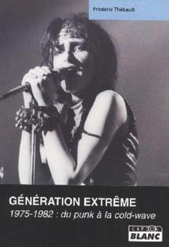 Frédéric Thebault - Génération extrême - 1975-1982, Du Punk à la Cold-Wave.