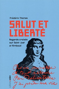 Frédéric Thomas - Salut et liberté - Regards croisés sur Saint-Just et Rimbaud.