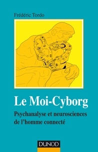 Frédéric Tordo - Le Moi-Cyborg - Psychanalyse et neurosciences de l'homme connecté.