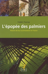 Frédéric Tournay - L'épopée des Palmiers - Histoire de leur acclimatation en France.