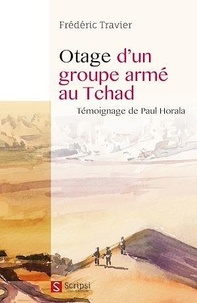 Frédéric Travier - Otage d'un groupe armé au Tchad - Témoignage de Paul Horala.