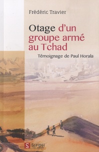 Frédéric Travier - Otage d'un groupe armé au Tchad - Témoignage de Paul Horala.