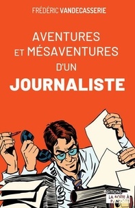 Frédéric Vandecasserie - Aventures et mésaventures d'un journaliste.