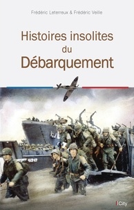 Frédéric Veille et Frédéric Leterreux - Histoires insolites du Débarquement.