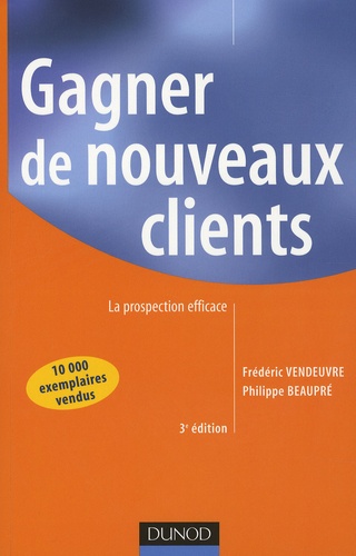 Frédéric Vendeuvre et Philippe Beaupré - Gagner de nouveaux clients - La prospection efficace.