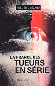 Frédéric Vézard - La France Des Tueurs En Serie.