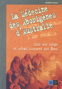 Frédéric Viesner - La médecine des Aborigènes d'Australie - Soin des corps et rétablissement des âmes.
