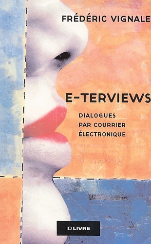 Frédéric Vignale - E-Terviews. Dialogues Par Courrier Electronique.