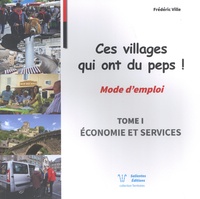 Frédéric Ville - Ces villages qui ont du peps ! Mode d'emploi - Tome 1, Economie et services.