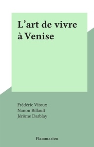 Frédéric Vitoux et Nanou Billault - L'art de vivre à Venise.
