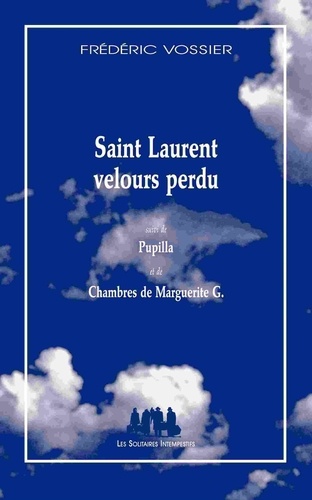 Saint Laurent velours perdu. Suivi de Pupilla et de Chambres de Marguerite G.