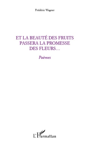 Frédéric Wagner - Et la beauté des fruits passera la promesse des fleurs... - Poèmes.