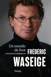 Frédéric Waseige - Un monde de foot - Le meilleur des chroniques footeuses de Frédéric Waseige.