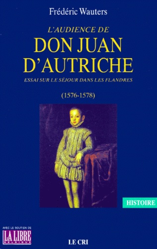 Frédéric Wauters - L'audience de Don Juan d'Autriche. - Essai sur le séjour dans les Flandres (1576-1578).