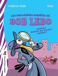 Frédéric Wolfe - Les improbables enquêtes de Bob Lebo - Prenez garde au chien... chaud !.