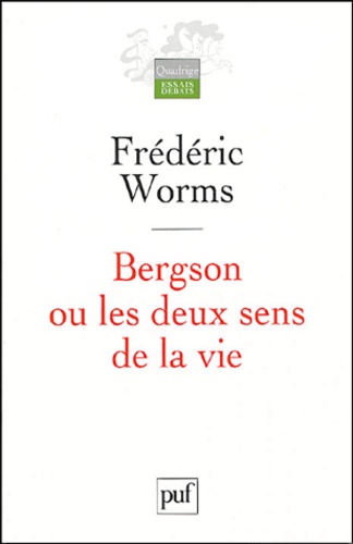 Frédéric Worms - Bergson ou les deux sens de la vie.