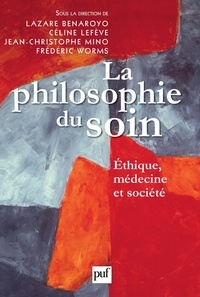 Frédéric Worms et Lazare Benaroyo - La philosophie du soin - Ethique, médecine et société.