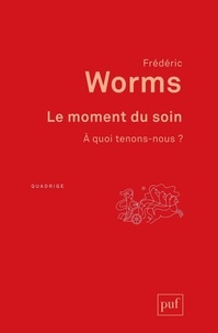 Frédéric Worms - Le moment du soin - A quoi tenons-nous ?.