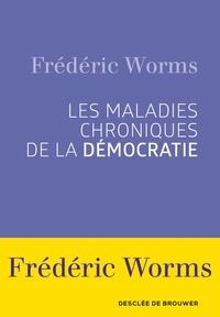 Frédéric Worms - Les Maladies chroniques de la démocratie.
