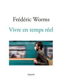 Frédéric Worms - Vivre en temps réel.