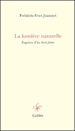 Frédéric-Yves Jeannet - La Lumiere Naturelle. Esquisses D'Un Livre Futur.