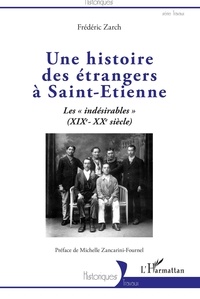 Frédéric Zarch - Une histoire des étrangers à Saint-Etienne - Les "indésirables" (XIXe-XXe siècle).