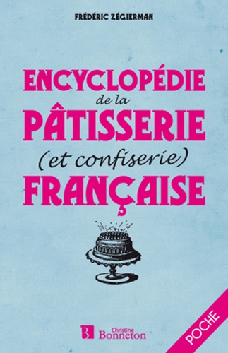 Frédéric Zégierman - Encyclopédie de la pâtisserie (et confiserie) française.