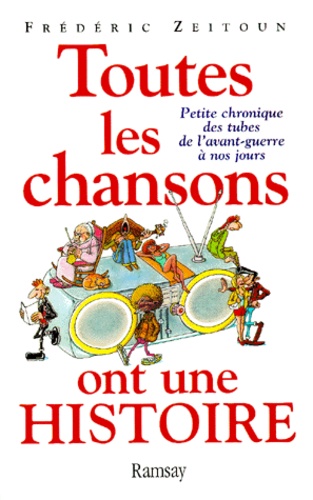 Frédéric Zeitoun - Toutes Les Chansons Ont Une Histoire. Petite Chronique Des Tubes De L'Avant-Guerre A Nos Jours.