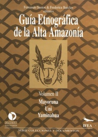 Frederica Barclay et Fernando Santos Granero - Guía etnográfica de la Alta Amazonía. Volumen II - Mayoruna. Uni. Yaminahua.